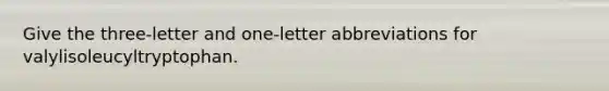 Give the three-letter and one-letter abbreviations for valylisoleucyltryptophan.