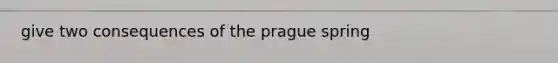 give two consequences of the prague spring