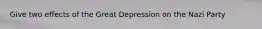 Give two effects of the Great Depression on the Nazi Party