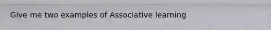 Give me two examples of Associative learning