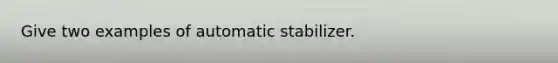 Give two examples of automatic stabilizer.