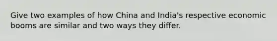 Give two examples of how China and India's respective economic booms are similar and two ways they differ.