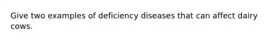 Give two examples of deficiency diseases that can affect dairy cows.