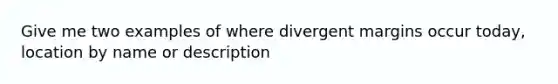 Give me two examples of where divergent margins occur today, location by name or description