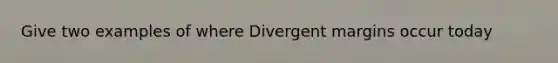 Give two examples of where Divergent margins occur today