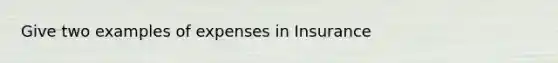 Give two examples of expenses in Insurance