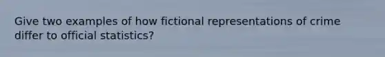 Give two examples of how fictional representations of crime differ to official statistics?