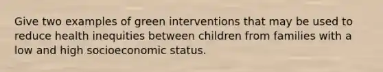 Give two examples of green interventions that may be used to reduce health inequities between children from families with a low and high socioeconomic status.