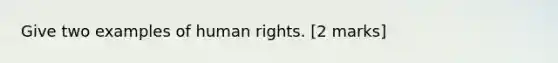 Give two examples of human rights. [2 marks]