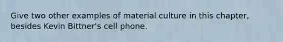 Give two other examples of material culture in this chapter, besides Kevin Bittner's cell phone.