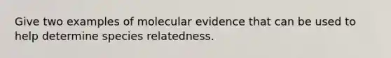 Give two examples of molecular evidence that can be used to help determine species relatedness.