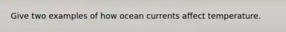 Give two examples of how ocean currents affect temperature.