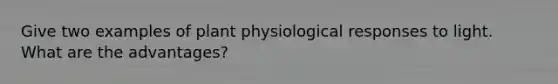 Give two examples of plant physiological responses to light. What are the advantages?