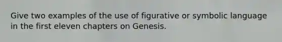 Give two examples of the use of figurative or symbolic language in the first eleven chapters on Genesis.