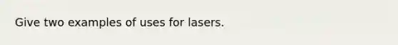 Give two examples of uses for lasers.