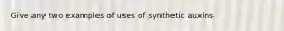 Give any two examples of uses of synthetic auxins