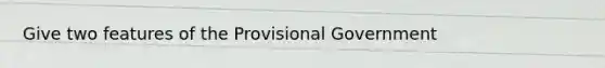 Give two features of the Provisional Government