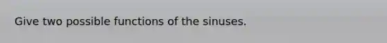 Give two possible functions of the sinuses.