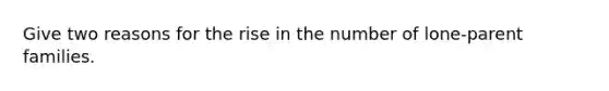 Give two reasons for the rise in the number of lone-parent families.