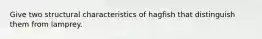 Give two structural characteristics of hagfish that distinguish them from lamprey.