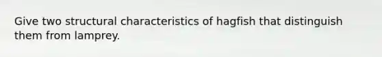 Give two structural characteristics of hagfish that distinguish them from lamprey.