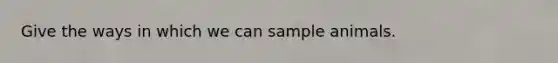 Give the ways in which we can sample animals.