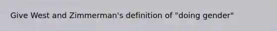 Give West and Zimmerman's definition of "doing gender"