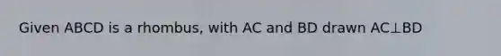 Given ABCD is a rhombus, with AC and BD drawn AC⊥BD