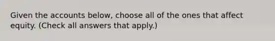 Given the accounts below, choose all of the ones that affect equity. (Check all answers that apply.)