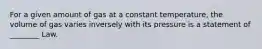 For a given amount of gas at a constant temperature, the volume of gas varies inversely with its pressure is a statement of ________ Law.
