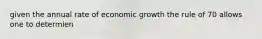 given the annual rate of economic growth the rule of 70 allows one to determien