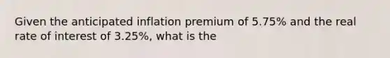 Given the anticipated inflation premium of 5.75% and the real rate of interest of 3.25%, what is the