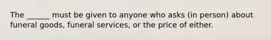 The ______ must be given to anyone who asks (in person) about funeral goods, funeral services, or the price of either.