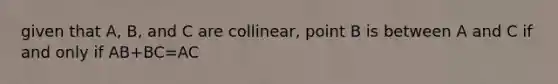 given that A, B, and C are collinear, point B is between A and C if and only if AB+BC=AC