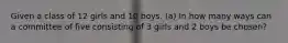 Given a class of 12 girls and 10 boys. (a) In how many ways can a committee of five consisting of 3 girls and 2 boys be chosen?