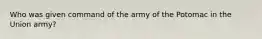 Who was given command of the army of the Potomac in the Union army?