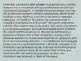 Given that a communication between a physician and a patient, relative to or in connection with any professional services as a physician to the patient, is confidential and privileged and may not be disclosed except in certain circumstances, which of the following is true regarding a record of the identity, diagnosis, evaluation, or treatment of a patient by a physician that is created or maintained by a physician? The record: References: 159.002, Occ. Code A. May be disclosed, with certain exceptions, by a physician assistant, because the privilege is only between the patient and the physician; B. May not be disclosed by a physician assistant, with certain exceptions, as long as the physician assistant is contractually bound by an agreement with his or her supervising physician; C. Is confidential and privileged by law, and may not be disclosed by a physician assistant; D. Is confidential and privileged by law, and may not be disclosed by a physician assistant except to the extent that disclosure is consistent with the authorized purposes for which the information was obtained; E. None of the above.