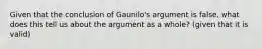 Given that the conclusion of Gaunilo's argument is false, what does this tell us about the argument as a whole? (given that it is valid)