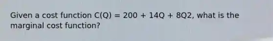 Given a cost function C(Q) = 200 + 14Q + 8Q2, what is the marginal cost function?