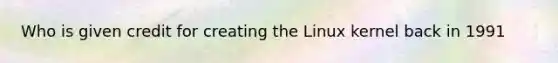 Who is given credit for creating the Linux kernel back in 1991