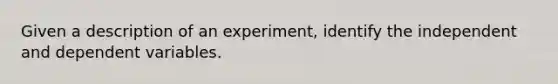 Given a description of an experiment, identify the independent and dependent variables.