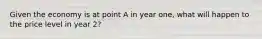 Given the economy is at point A in year one, what will happen to the price level in year 2?