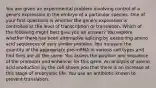 You are given an experimental problem involving control of a gene's expression in the embryo of a particular species. One of your first questions is whether the gene's expression is controlled at the level of transcription or translation. Which of the following might best give you an answer? You explore whether there has been alternative splicing by examining amino acid sequences of very similar proteins. You measure the quantity of the appropriate pre-mRNA in various cell types and find they are all the same. You assess the position and sequence of the promoter and enhancer for this gene. An analysis of amino acid production by the cell shows you that there is an increase at this stage of embryonic life. You use an antibiotic known to prevent translation.