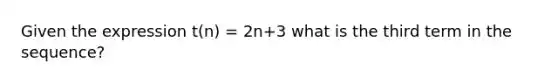 Given the expression t(n) = 2n+3 what is the third term in the sequence?