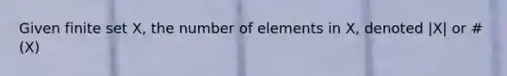 Given finite set X, the number of elements in X, denoted |X| or #(X)