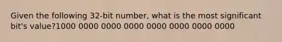 Given the following 32-bit number, what is the most significant bit's value?1000 0000 0000 0000 0000 0000 0000 0000