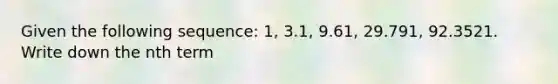 Given the following sequence: 1, 3.1, 9.61, 29.791, 92.3521. Write down the nth term