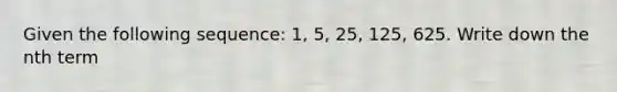 Given the following sequence: 1, 5, 25, 125, 625. Write down the nth term