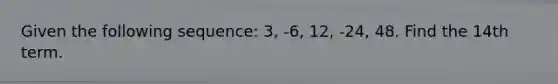 Given the following sequence: 3, -6, 12, -24, 48. Find the 14th term.