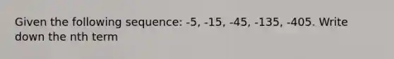 Given the following sequence: -5, -15, -45, -135, -405. Write down the nth term